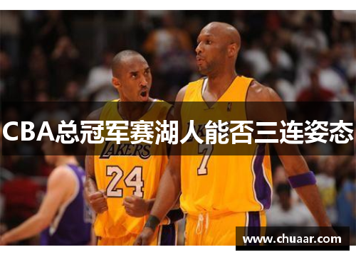CBA总冠军赛湖人能否三连姿态